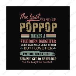 the best kind of pop pop raises a stubborn daughter svg, fathers day svg, pop pop svg, dad svg, dad and daughter, best d