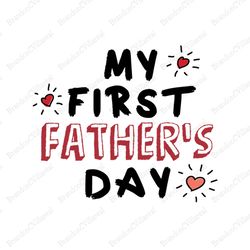 my first fathers day svg, fathers day svg, 1st fathers day svg, dad svg, daddy svg, father svg, dad life svg, fathers da