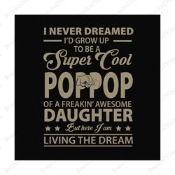 i never dreamed id grow up to be a super cool pop pop svg, fathers day svg, funny dad svg, pop pop svg, dad and daughter