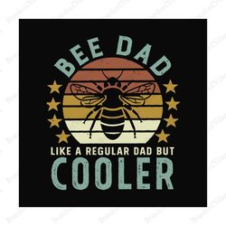 bee dad like a regular dad but cooler,fathers day svg, fathers day gift, fathers day 2020, father 2020, gift for father,