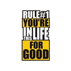 Rule Number 1 You're In This Life For Good SVG