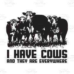 i have cows and they are everywhere, trending svg, cows svg, cows gift, cow shirt, cow lovers, cows vector, farm svg, fu
