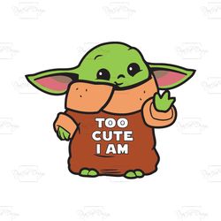 too cute i am, trending svg, cute baby yoda gift, friendzone yoda, baby yoda gift , baby yoda star wars, baby yoda, yoda
