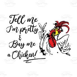 tell me im pretty and buy me a chicken, trending svg, chicken svg, roster svg, farm svg, farm life svg, farmer svg, chic