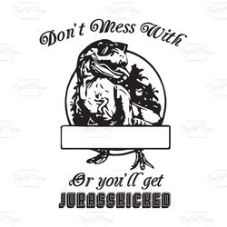 don't mess with or you'll get jurasskicked, dinosaurus park, trending svg, jurassic world svg, dinosaurus svg, glasses s