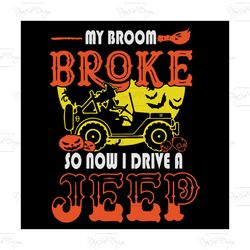 my broom broke so now i drive a jeep, jeep svg, jeep lover, jeep shirt, halloween svg, halloween shirt, scary halloween,