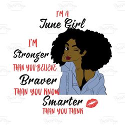 i'm a june girl i'm stronger than you believe braver than you know smarter than you think, birthday svg, born in june, j