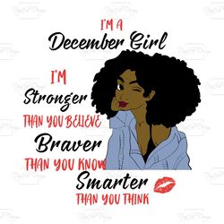 i'm a december girl i'm stronger than you believe braver than you know smarter than you think, birthday svg, born in dec