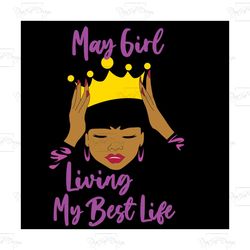 may girl living my best life,may girl,birthday svg,birthday girl svg, birthday gift, birthday girl, born in may,may birt