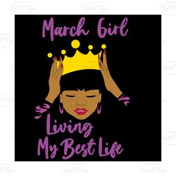 march girl living my best life,march girl,birthday svg,birthday girl svg, birthday gift, birthday girl, born in march,ma