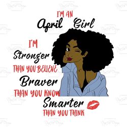 i'm an april girl i'm stronger than you believe braver than you know smarter than you think, birthday svg, born in april