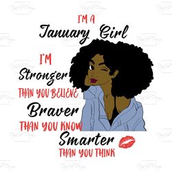 i'm a january girl i'm stronger than you believe braver than you know smarter than you think, birthday svg, born in janu