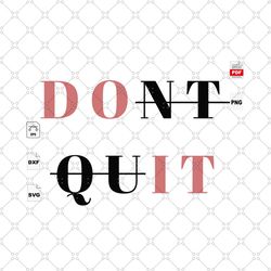 dont quit, trending, quote, life quote, best saying svg, inspirational quotes, printable quotes, inspiration, motivation