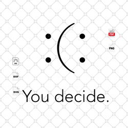 you decide, trending, quote, life quote, best saying svg, inspirational quotes, printable quotes, inspiration, motivatio