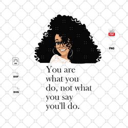 you are what you do not what you say youll do, trending, quote, life quote, back girl svg, best saying svg, inspirationa