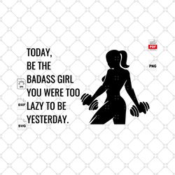 today be the badass girl, trending, quote, life quote, strong woman, best saying svg, inspirational quotes, strong woman