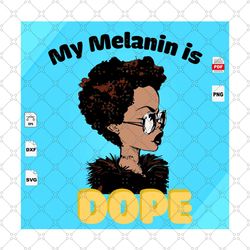 my melanin is dope, black girl magic, melanin svg, melanin poppin svg, black lives matter, afro queen svg, black girl sv