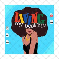 living my best life 10, black girl magic, melanin svg, melanin poppin svg, black lives matter, afro queen svg, black gir