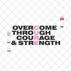 overcome through courage and strength, breast cancer gift, breast cancer svg, cancer awareness, cancer ribbon svg, breas