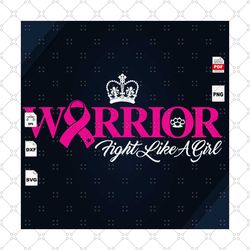 warrior, fight like a girl, breast cancer gift, breast cancer svg, cancer awareness, cancer ribbon svg, breast cancer ri