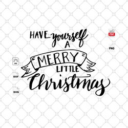have yourself a merry little christmas, christmas svg, christmas gifts, merry christmas, christmas holiday, christmas pa