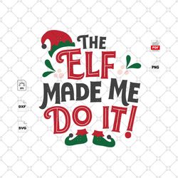 the elf made me do it, santa svg, santa clause, santa clause shirts, christmas svg, christmas gifts, merry christmas, ch