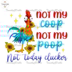 not my coop not my poop not today clucker png, funny farm animal png, animal lover png,fathers day svg, independence day