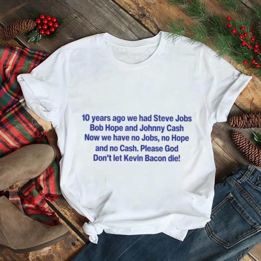 10 Years Ago We Had Steve Jobs Bob Hope And Johnny Cash Shirt.jpg
