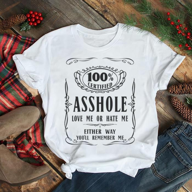 100 Certified Asshole Love Me Or Hate Me Either Way Shirt.jpg