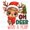 Oh Deer What A Year, Christmas PNG, Christmas PNG Sublimation.jpg