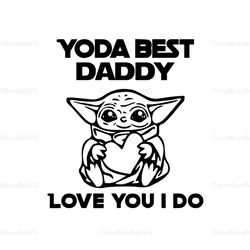 yoda best daddy love you i do svg, fathers day svg, star wars svg, daddy svg, yoda dad svg, dad svg, love daddy svg, bes