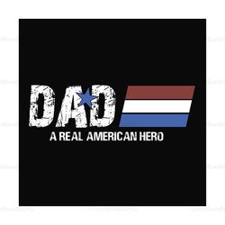 Dad A Real American Hero Svg, Fathers Day Svg, Independence Day Svg, Dad Svg, Hero Dad Svg, American Dad Svg, July 4th D