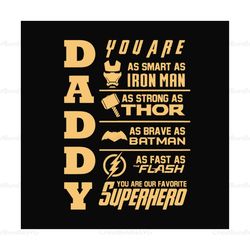 daddy you are as smart as iron man,as strong as thor,as brave as batman,as fast as flash,you are our favorite superhero,