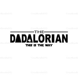 the dadalorian this is the way,fathers day svg,fathers day gift, dadalorian svg, daddy shirt,father star wars, mandalori