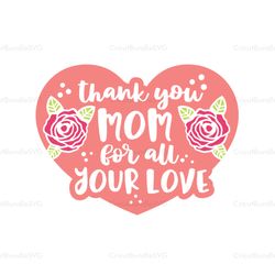 Thank you for all your love svg, Mothers day svg, For Silhouette, Files For Cricut, SVG, DXF, EPS, PNG Instant Download