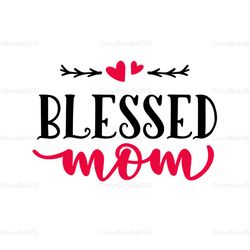 blessed mom svg, mother's day svg, mother day svg for silhouette, files for cricut, svg, dxf, eps, png instant download
