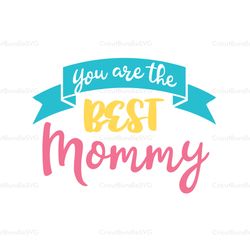 You are the best mommy svg, Mothers day svg, Mother day svg For Silhouette, Files For Cricut, SVG, DXF, EPS, PNG Instant