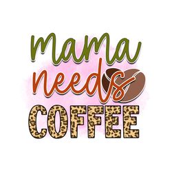 Mama Needs Coffee Digital Download