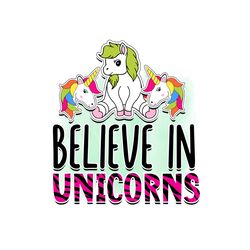 Believe In Unicorns Sublimation PNG