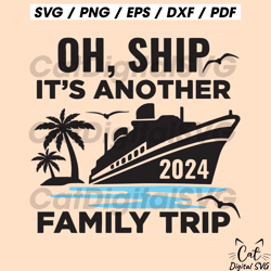 oh ship it's a family trip 2024 svg, summer vacation 2024, family cruise, cruise svg, funny cruise shirt svg, png