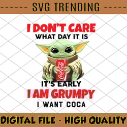 i dont care what day it is it's early i'm grumpy i want coca cola png, baby yoda png, sublimation ready