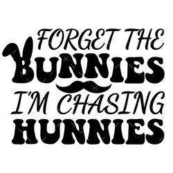 forget the bunnies i'm chasing hunnies svg, easter svg