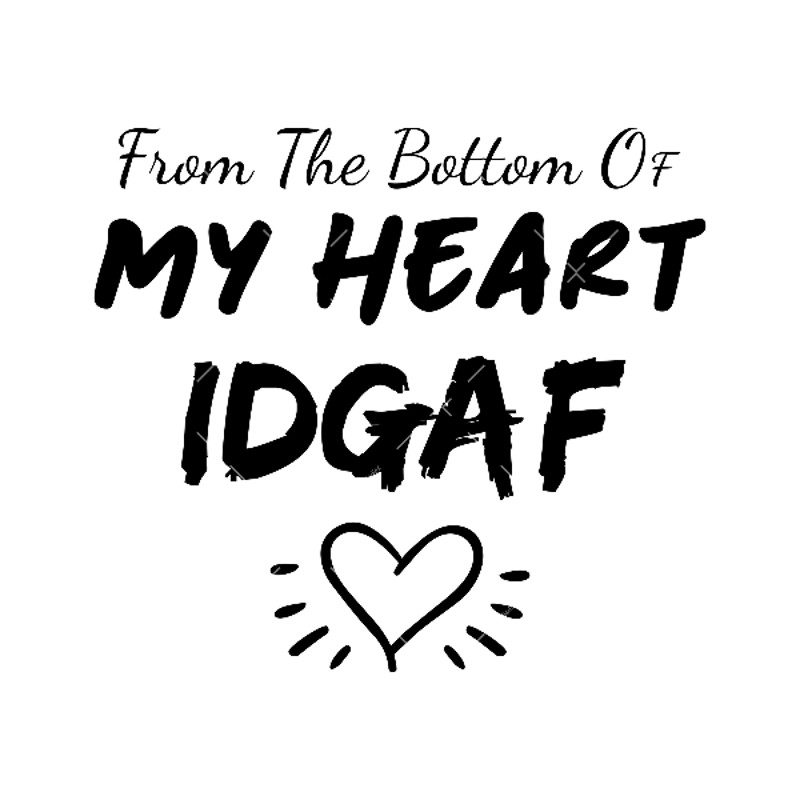 from-the-bottom-of-my-heart-idgaf-svg2.jpg