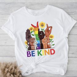 Be Kind Sign Language Shirt, Be Kind Rainbow Shirt, Be Kind T-Shirt, Kindness Shirt, LGBT Pride Shirt, Lgbt Be Kind T-Sh