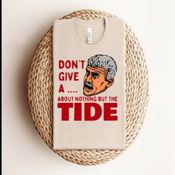 Willie Dont Give A About Nothing But The Tide Shirt