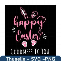 happy easter goodness to you svg, easter svg, happy easter svg, easter svg, easter 2021 svg, goodness svg, bunny svg, ea