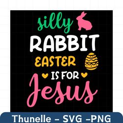 silly rabbit easter is for jesus svg, easter day svg, easter svg, silly rabbit svg, jesus svg, happy easter svg, easter