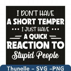 i do not have a short temper i just have a quick reaction svg, trending svg, short temper svg, quick reaction svg, stupi