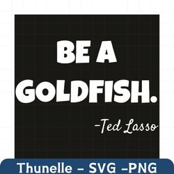 be a goldfish svg, trending svg, goldfish svg, goldfish gifts svg, goldfish love svg, cute goldfish svg, goldfish quotes