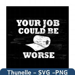 your job could be worse svg, trending svg, job svg, toilet paper svg, quarantine svg, quarantine 2021 svg, social distan